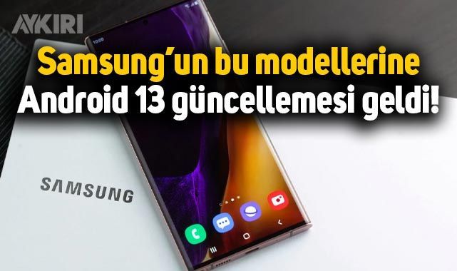 Samsung kullanıcıları dikkat: Bu modellere Android 13 güncellemesi geldi! – Teknoloji