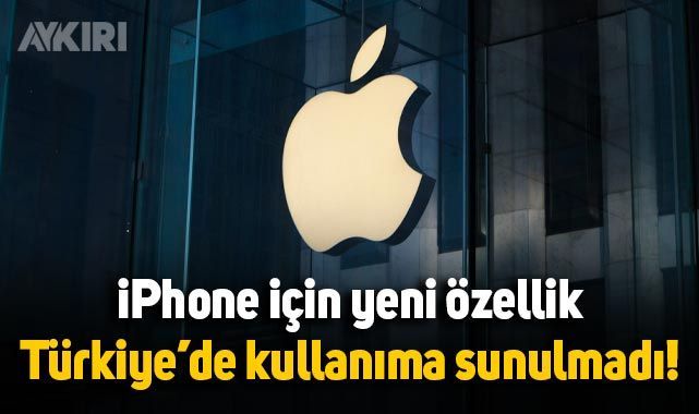 Apple, yeni özelliğini Türkiye’de kullanıma açmadı – Teknoloji
